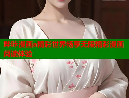 哔咔漫画a精彩世界畅享无限精彩漫画阅读体验