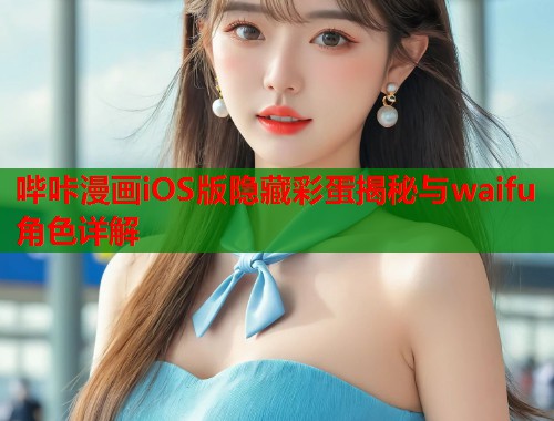 哔咔漫画iOS版隐藏彩蛋揭秘与waifu角色详解