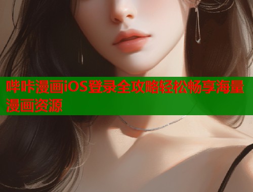 哔咔漫画iOS登录全攻略轻松畅享海量漫画资源