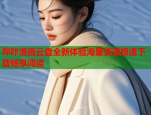 哔咔漫画云盘全新体验海量资源极速下载畅享阅读