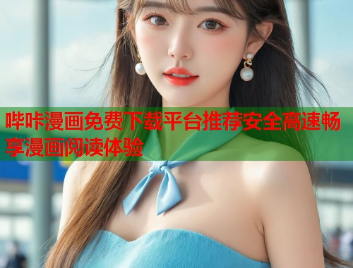 哔咔漫画免费下载平台推荐安全高速畅享漫画阅读体验