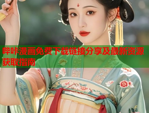 哔咔漫画免费下载链接分享及最新资源获取指南