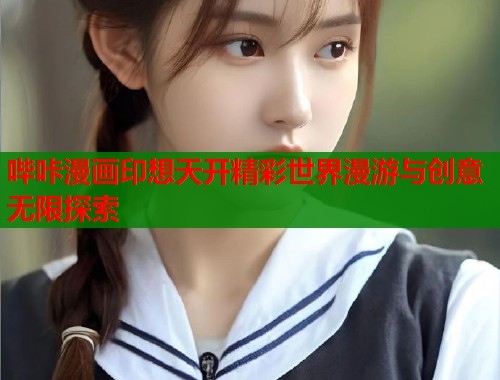 哔咔漫画印想天开精彩世界漫游与创意无限探索