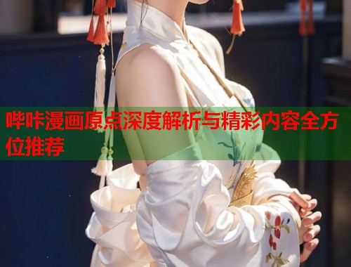 哔咔漫画原点深度解析与精彩内容全方位推荐