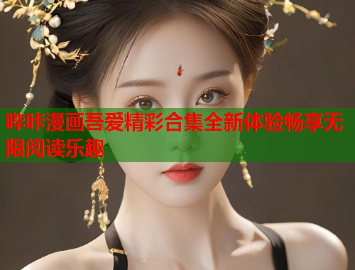 哔咔漫画吾爱精彩合集全新体验畅享无限阅读乐趣