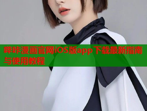 哔咔漫画官网iOS版app下载最新指南与使用教程