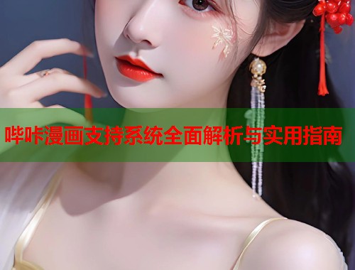 哔咔漫画支持系统全面解析与实用指南