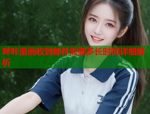 哔咔漫画收到邮件需要多长时间详细解析