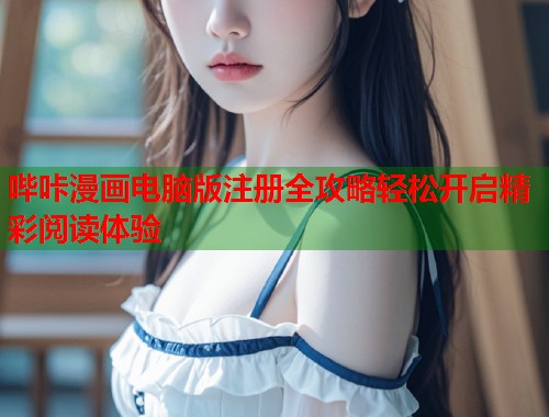 哔咔漫画电脑版注册全攻略轻松开启精彩阅读体验